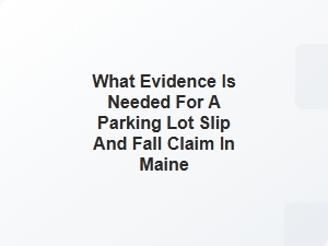 Required Evidence for Maine Parking Lot Fall Claims