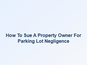 Legal Claims for Parking Lot Negligence