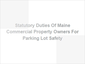 Parking Lot Safety Duties for Maine Property Owners